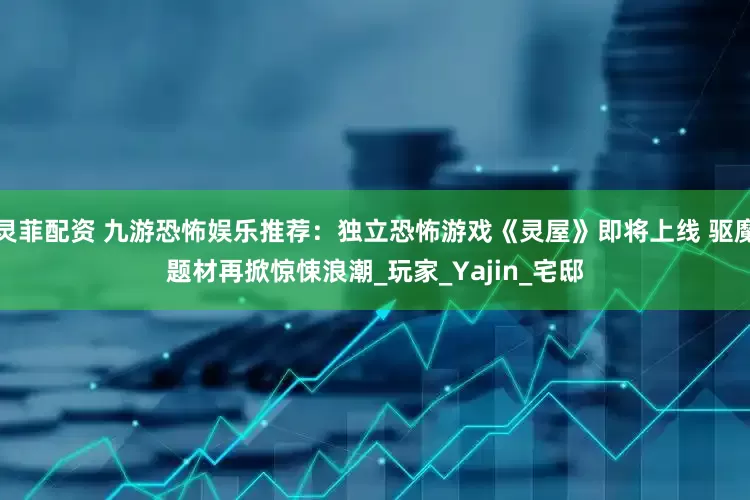 灵菲配资 九游恐怖娱乐推荐：独立恐怖游戏《灵屋》即将上线 驱魔题材再掀惊悚浪潮_玩家_Yajin_宅邸