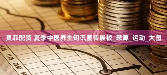 灵菲配资 夏季中医养生知识宣传展板_来源_运动_大图